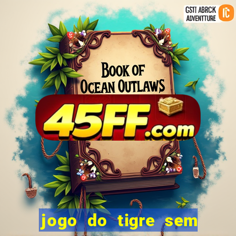 jogo do tigre sem deposito minimo